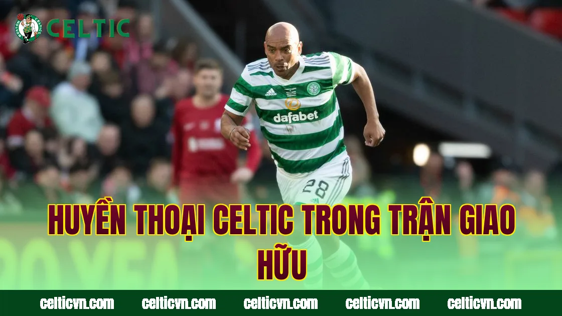 Huyền thoại Celtic trong trận giao hữu