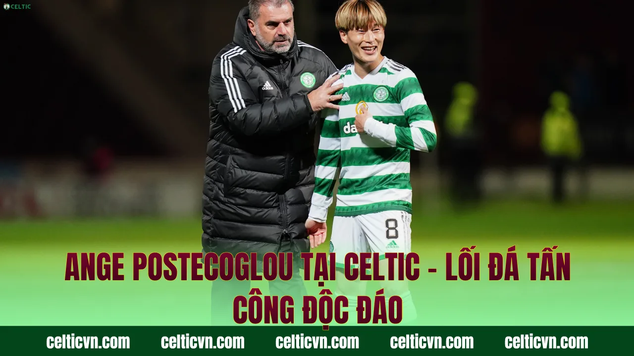 Ange Postecoglou Tại Celtic – Lối Đá Tấn Công Độc Đáo