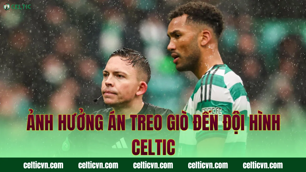 Ảnh hưởng án treo giò đến đội hình Celtic