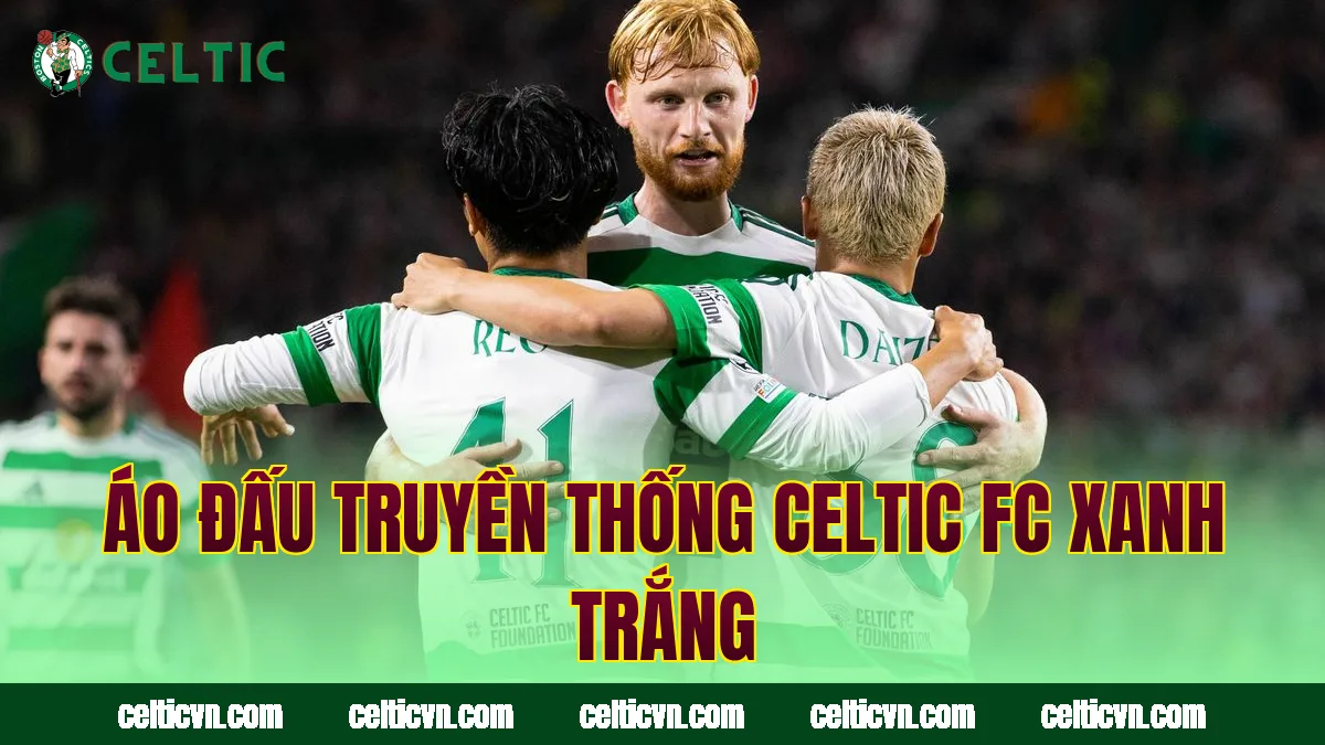 Áo đấu truyền thống Celtic FC xanh trắng