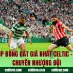 Bản Hợp Đồng Đắt Giá Nhất Celtic – Kỷ Lục Chuyển Nhượng Đội