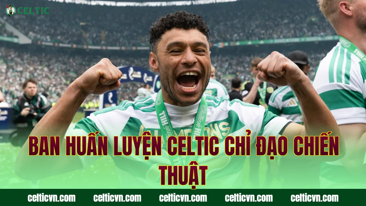 Ban huấn luyện Celtic chỉ đạo chiến thuật