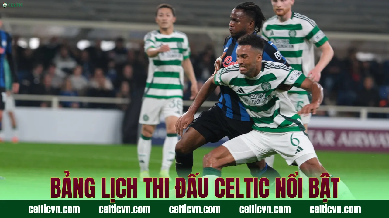 Bảng lịch thi đấu Celtic nổi bật