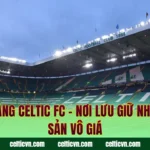 Bảo Tàng Celtic FC – Nơi Lưu Giữ Những Di Sản Vô Giá