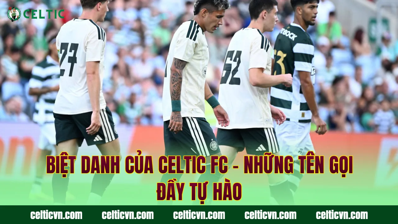 Biệt Danh Của Celtic FC – Những Tên Gọi Đầy Tự Hào