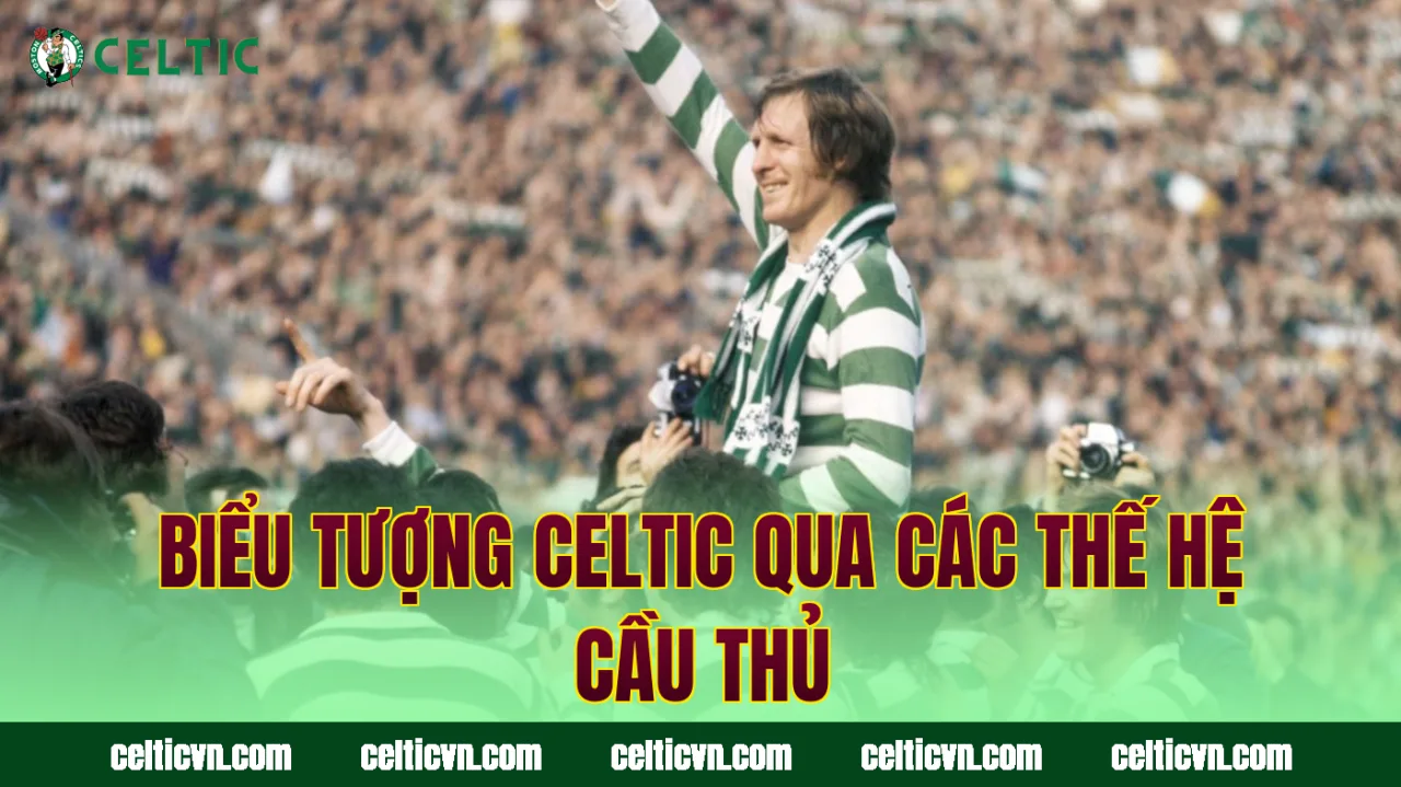 Biểu tượng Celtic qua các thế hệ cầu thủ