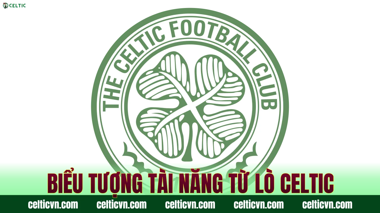 Biểu tượng tài năng từ lò Celtic