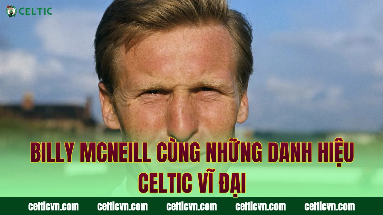Billy McNeill cùng những danh hiệu Celtic vĩ đại