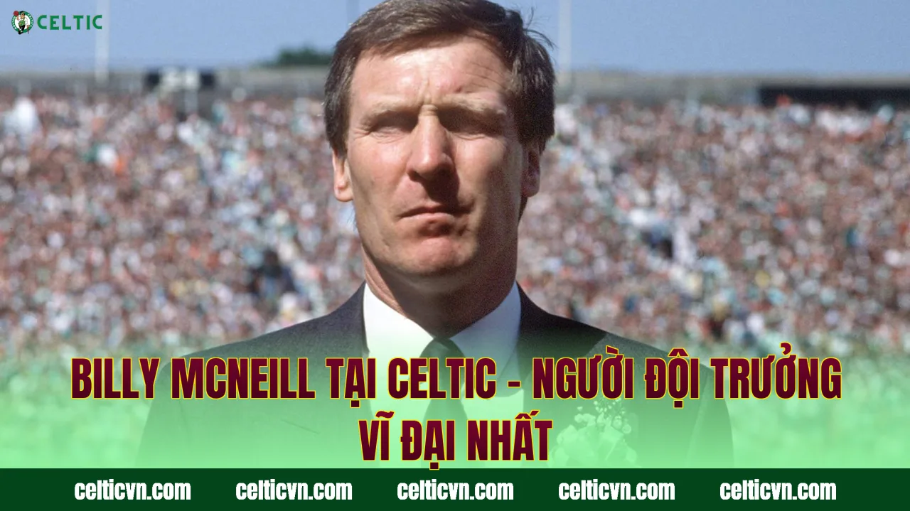 Billy McNeill Tại Celtic – Người Đội Trưởng Vĩ Đại Nhất