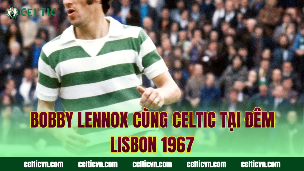 Bobby Lennox cùng Celtic tại đêm Lisbon 1967