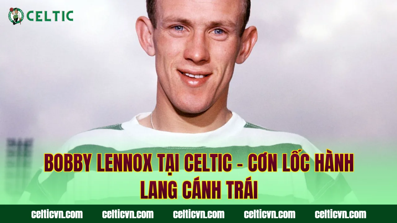 Bobby Lennox Tại Celtic – Cơn Lốc Hành Lang Cánh Trái