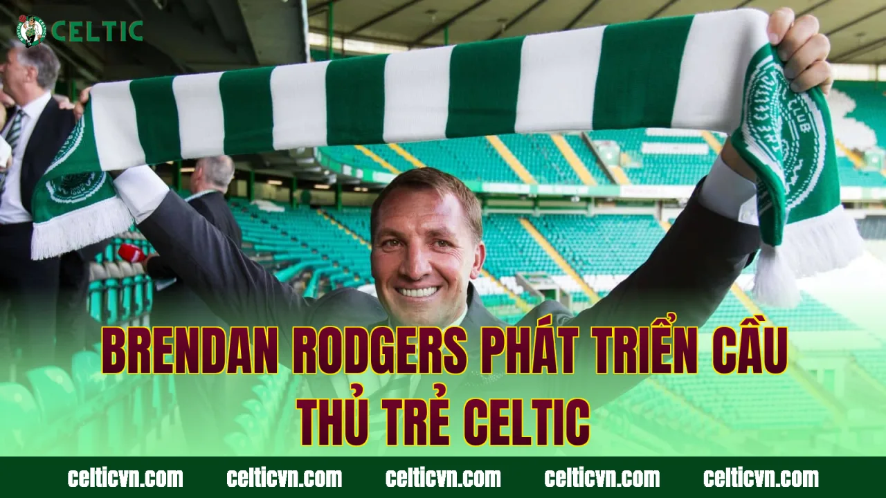 Brendan Rodgers phát triển cầu thủ trẻ Celtic