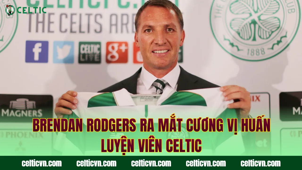 Brendan Rodgers ra mắt cương vị huấn luyện viên Celtic