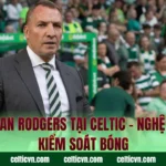 Brendan Rodgers Tại Celtic – Nghệ Thuật Kiểm Soát Bóng