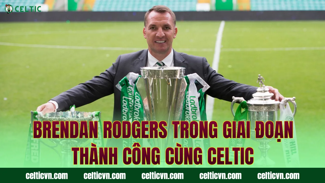 Brendan Rodgers trong giai đoạn thành công cùng Celtic