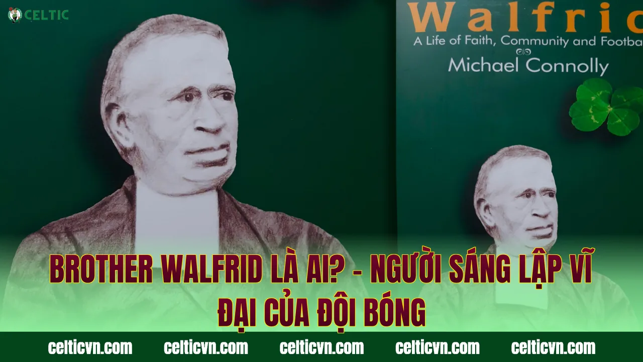 Brother Walfrid Là Ai? – Người Sáng Lập Vĩ Đại Của Đội Bóng