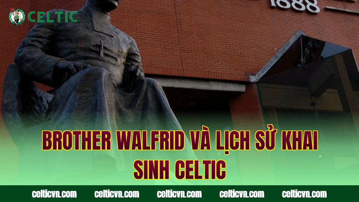 Brother Walfrid và lịch sử khai sinh Celtic