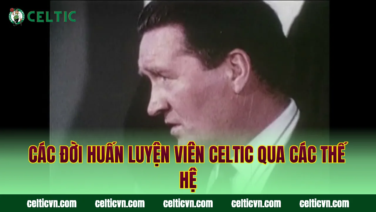Các đời huấn luyện viên Celtic qua các thế hệ