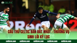 Kỳ Chuyển Nhượng Mùa Đông Celtic – Vá Lỗi Đội Hình Khẩn Cấp