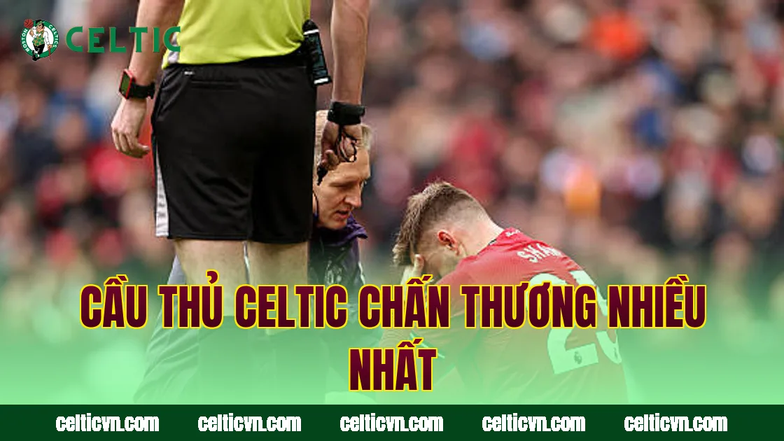 Cầu thủ Celtic chấn thương nhiều nhất