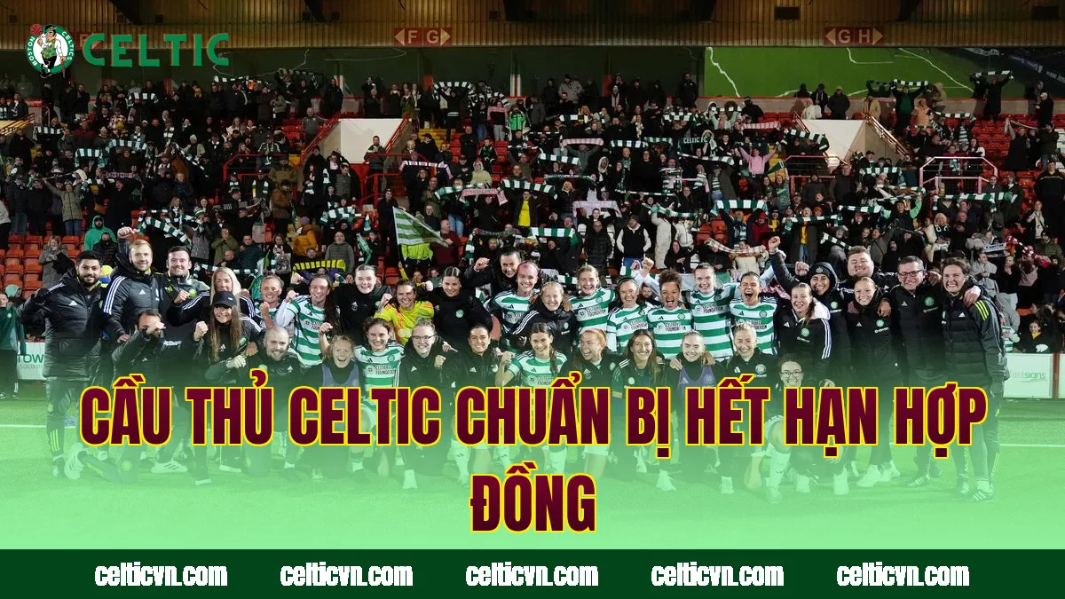 Cầu thủ Celtic chuẩn bị hết hạn hợp đồng