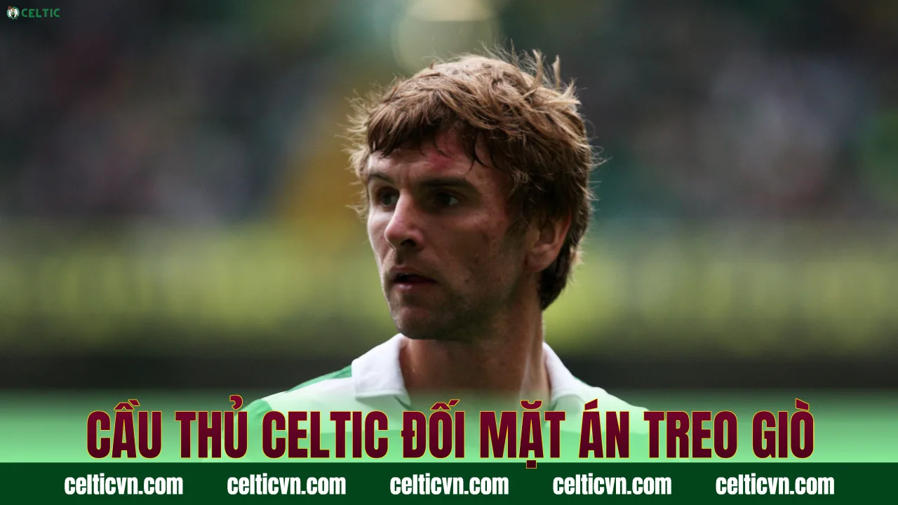 Cầu thủ Celtic đối mặt án treo giò