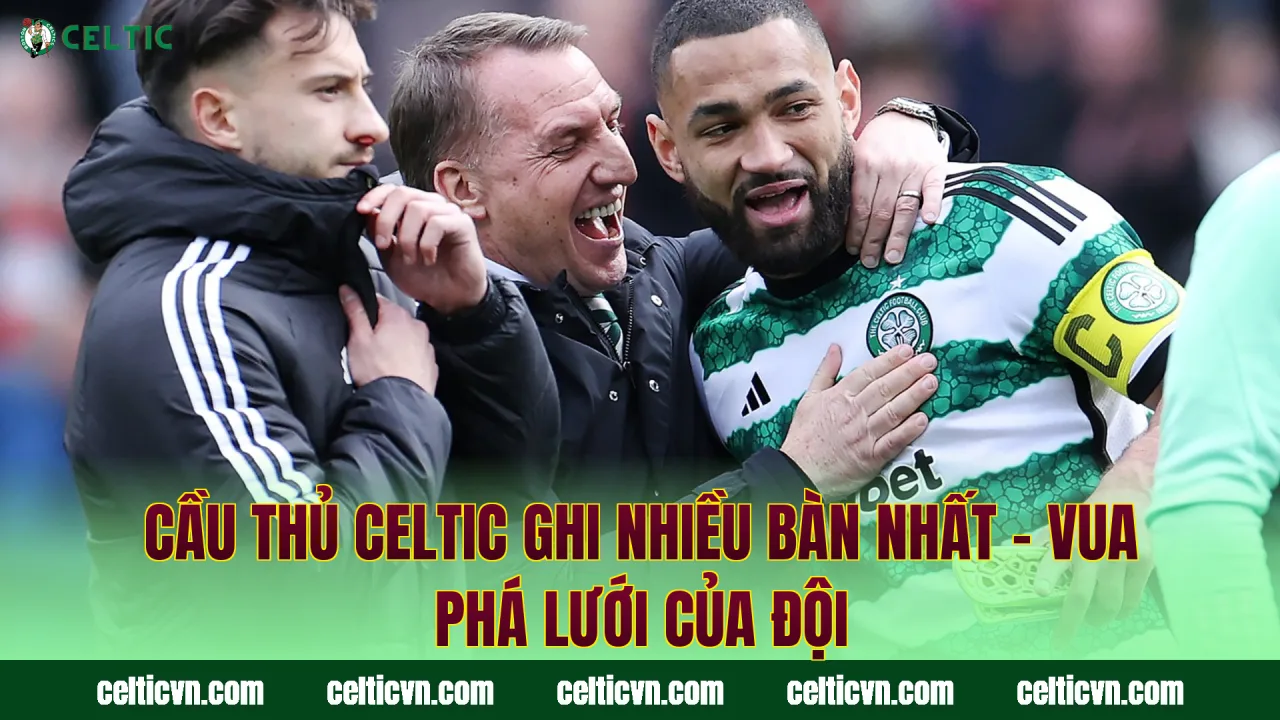 Cầu Thủ Celtic Ghi Nhiều Bàn Nhất – Vua Phá Lưới Của Đội