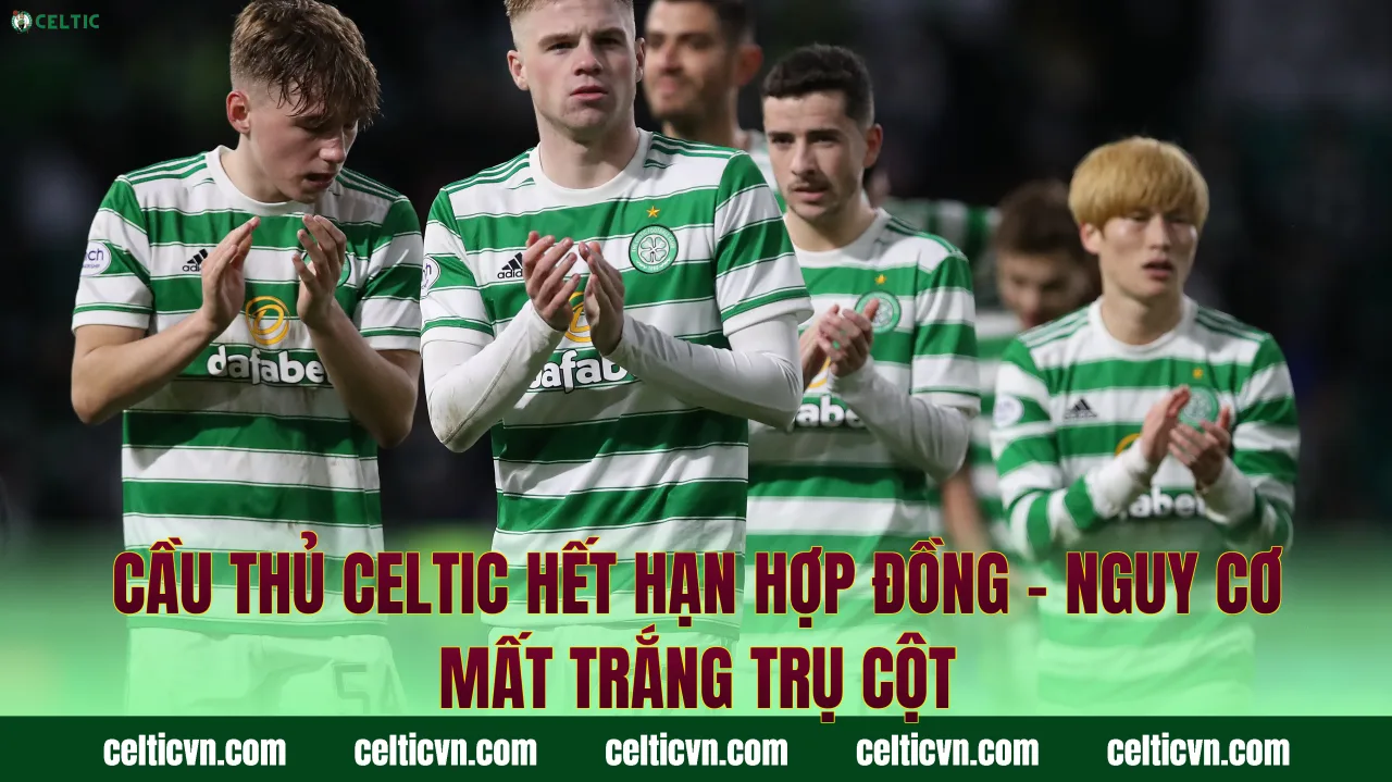 Cầu Thủ Celtic Hết Hạn Hợp Đồng – Nguy Cơ Mất Trắng Trụ Cột