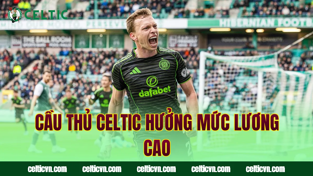 Cầu thủ Celtic hưởng mức lương cao