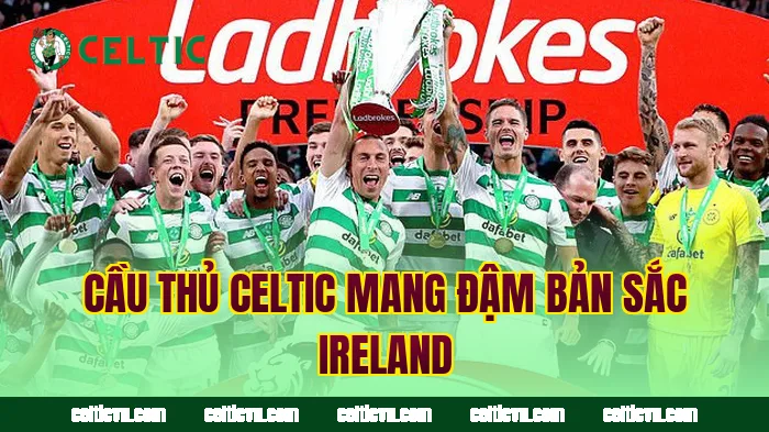 Cầu thủ Celtic mang đậm bản sắc Ireland