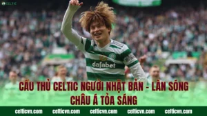 Cầu Thủ Nước Ngoài Của Celtic – Những Ngoại Binh Chất Lượng