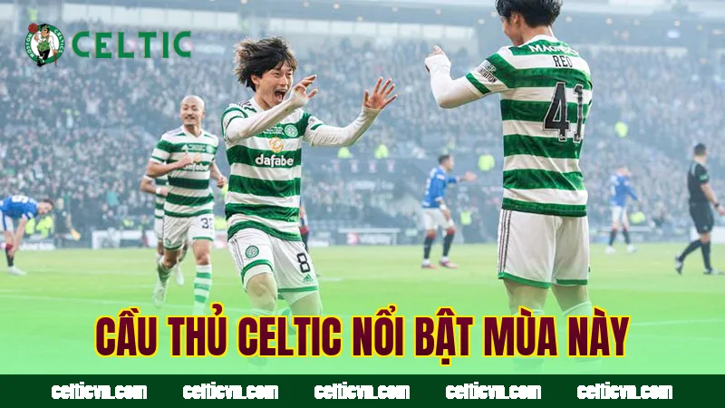 Cầu thủ Celtic nổi bật mùa này