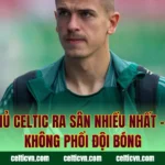 Cầu Thủ Celtic Ra Sân Nhiều Nhất – Người Không Phổi Đội Bóng