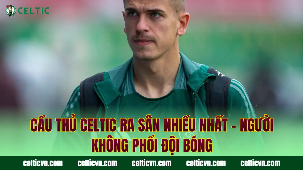 Cầu Thủ Celtic Ra Sân Nhiều Nhất – Người Không Phổi Đội Bóng