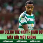 Cầu Thủ Celtic Trẻ Nhất – Thần Đồng Ra Mắt Đội Một Khủng