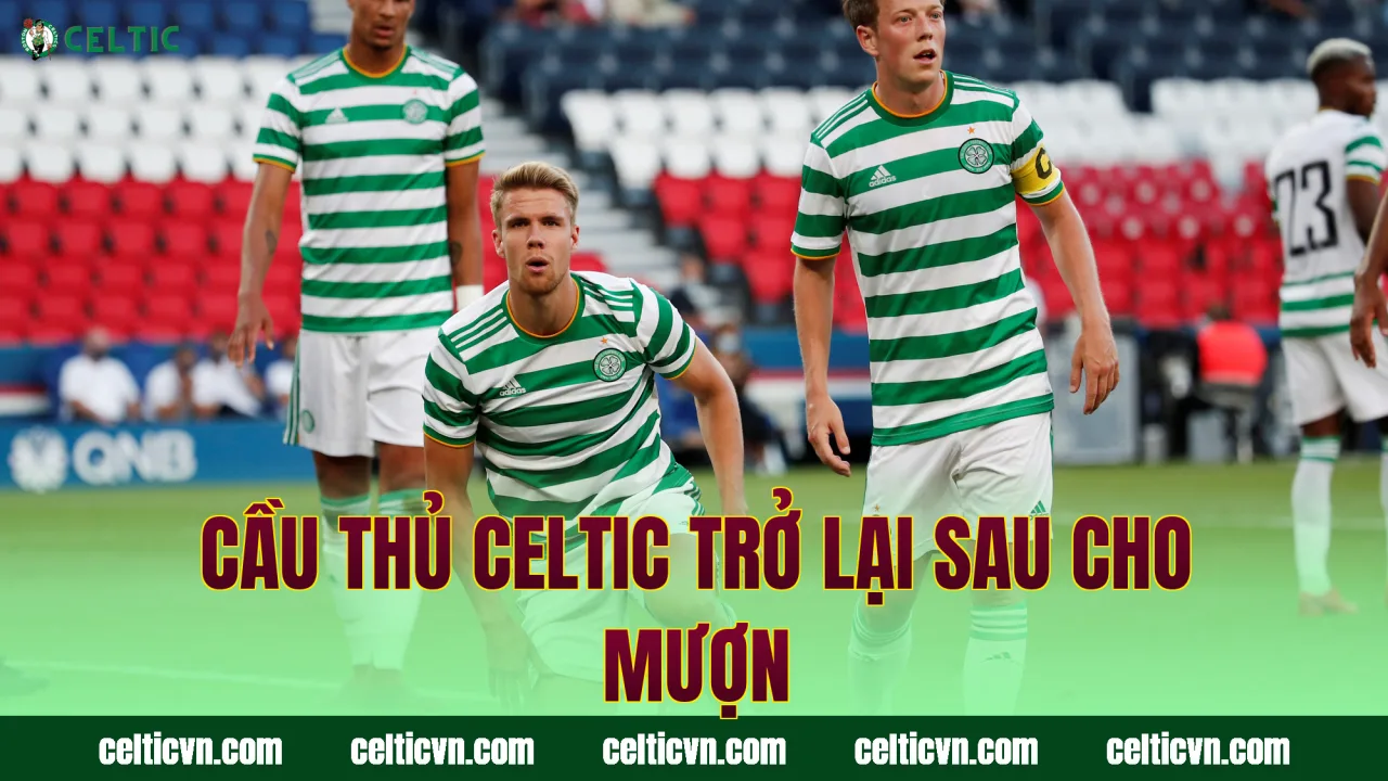 Cầu thủ Celtic trở lại sau cho mượn