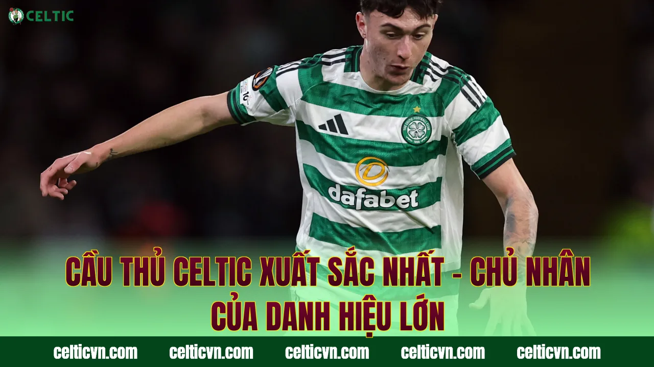 Cầu Thủ Celtic Xuất Sắc Nhất – Chủ Nhân Của Danh Hiệu Lớn