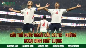Cầu Thủ Celtic Người Ireland|Di Sản Bất Diệt Trong Lịch Sử