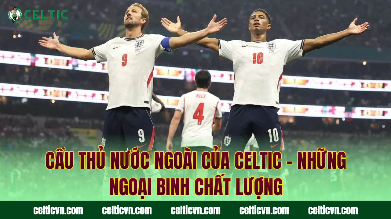 Cầu Thủ Nước Ngoài Của Celtic – Những Ngoại Binh Chất Lượng