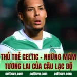Cầu Thủ Trẻ Celtic – Những Mầm Non Tương Lai Của Câu Lạc Bộ