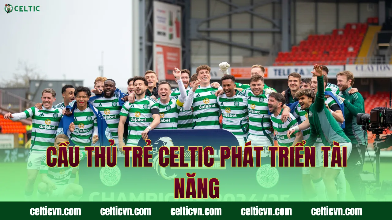 Cầu thủ trẻ Celtic phát triển tài năng