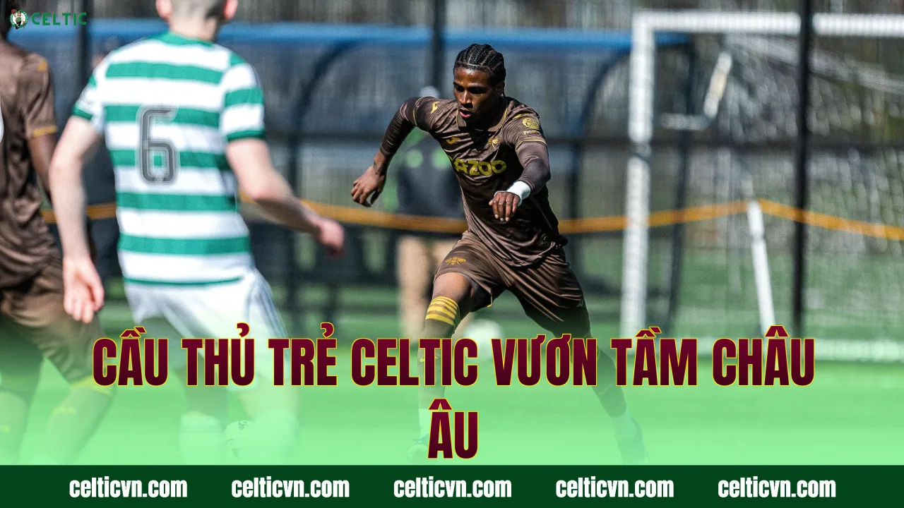 Cầu thủ trẻ Celtic vươn tầm châu Âu