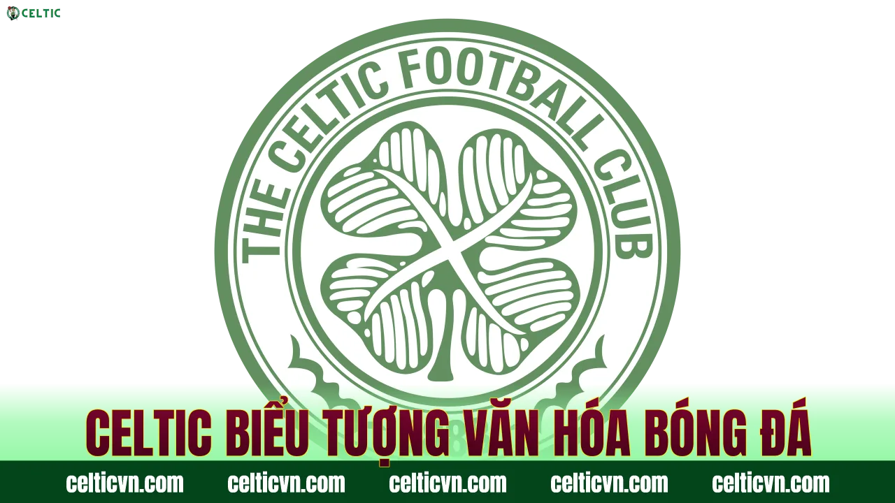 Celtic biểu tượng văn hóa bóng đá