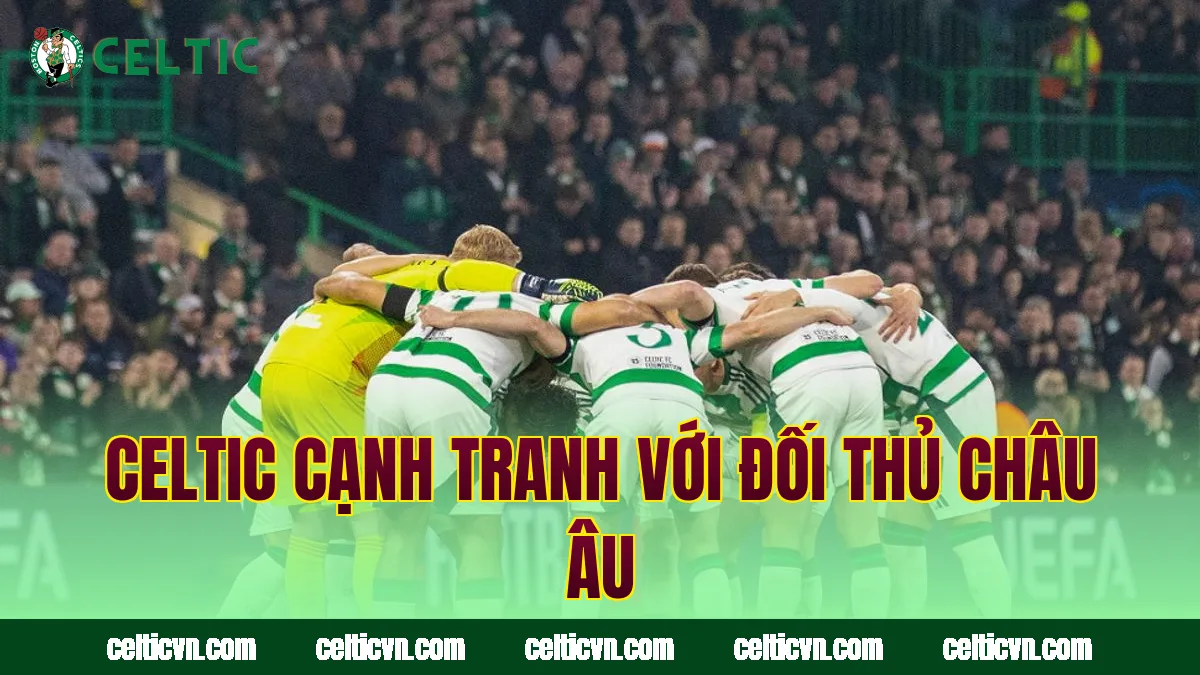 Celtic cạnh tranh với đối thủ châu Âu