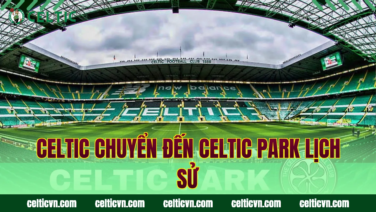 Celtic chuyển đến Celtic Park lịch sử
