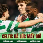 Celtic đá lúc mấy giờ