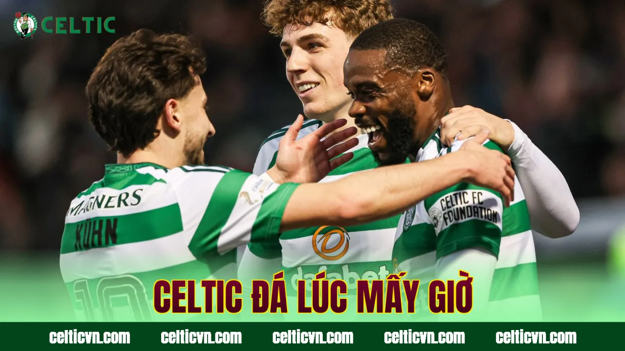 Celtic đá lúc mấy giờ
