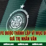 Celtic FC Được Thành Lập Vì Mục Đích Gì? Giá Trị Nhân Văn