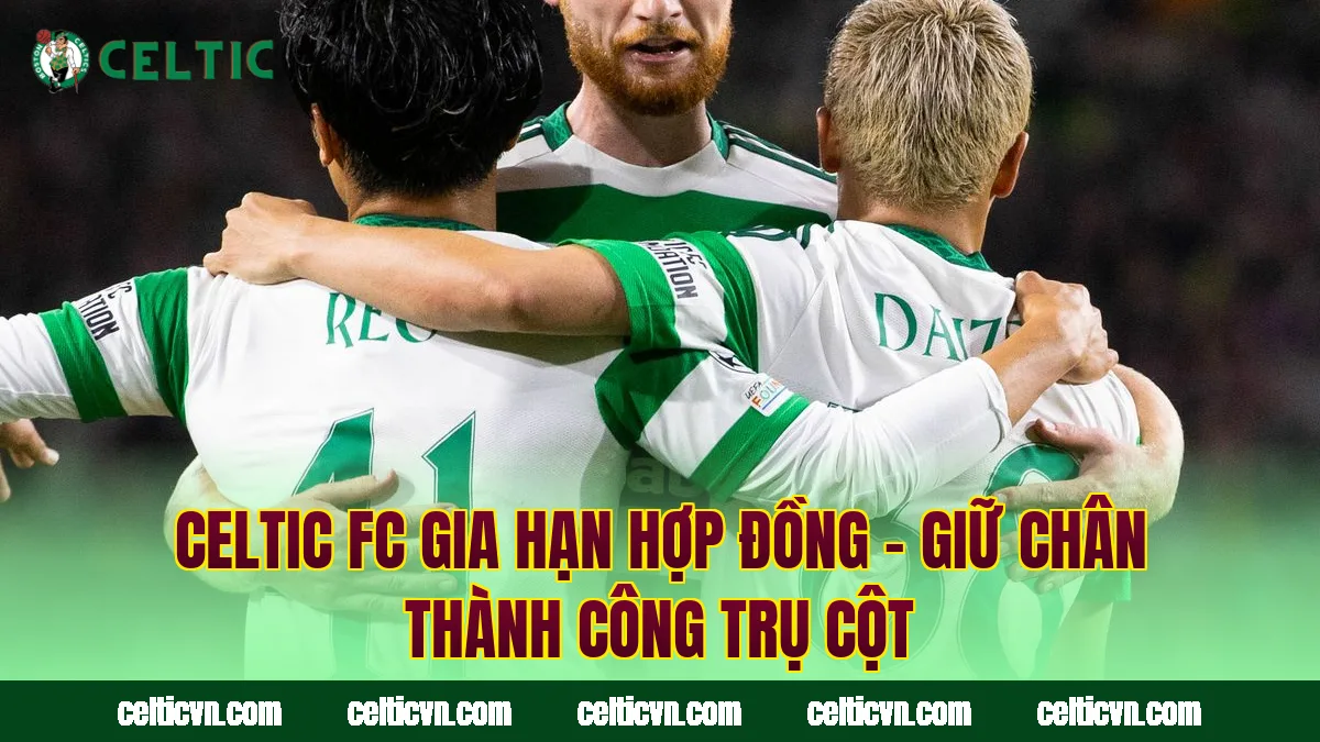 Celtic FC Gia Hạn Hợp Đồng – Giữ Chân Thành Công Trụ Cột