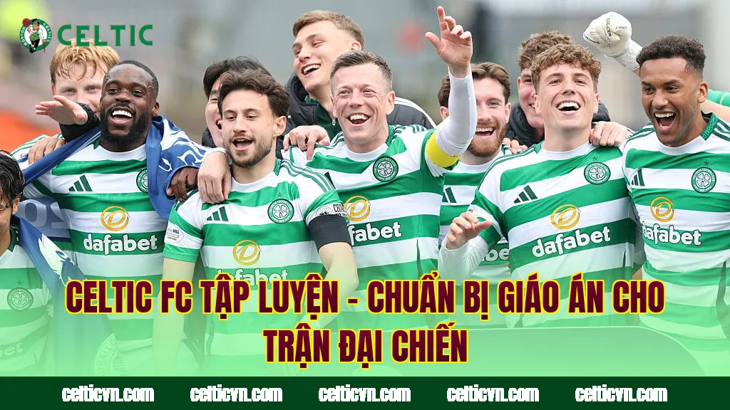 Celtic FC Tập Luyện – Chuẩn Bị Giáo Án Cho Trận Đại Chiến